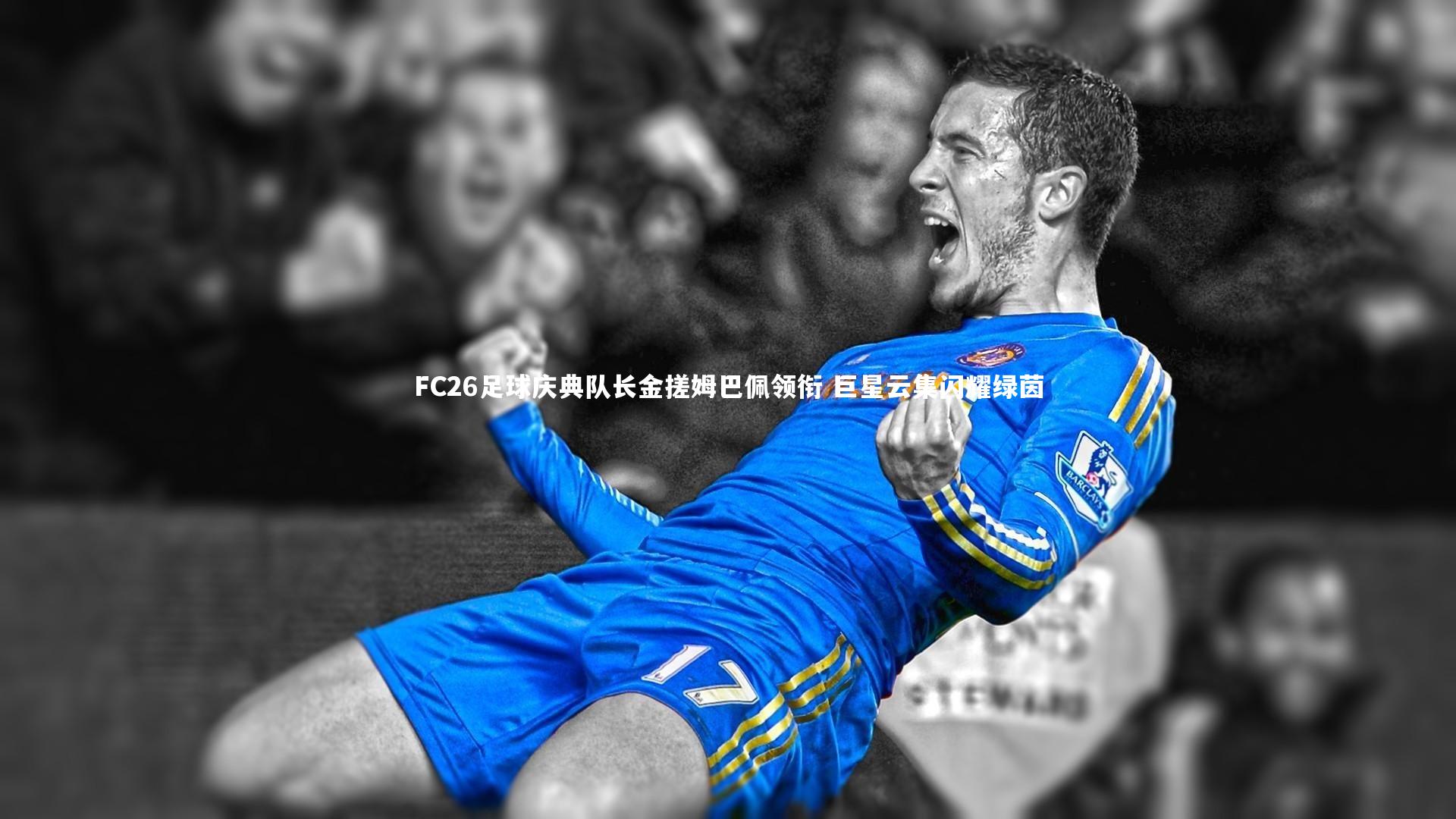 开云app_FC26足球庆典队长金搓姆巴佩领衔 巨星云集闪耀绿茵