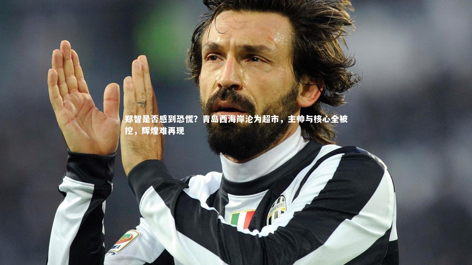 郑智是否感到恐慌？青岛西海岸沦为超市，主帅与核心全被挖，辉煌难再现