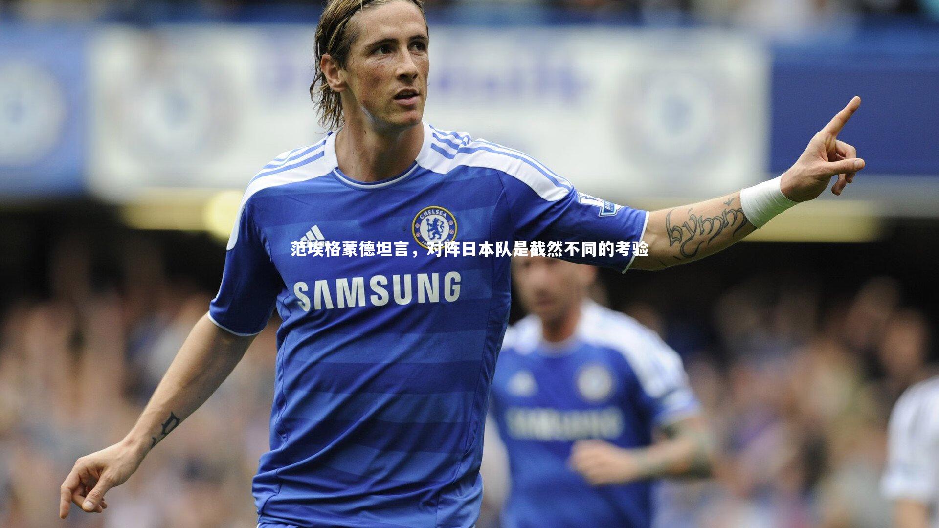 范埃格蒙德坦言，对阵日本队是截然不同的考验