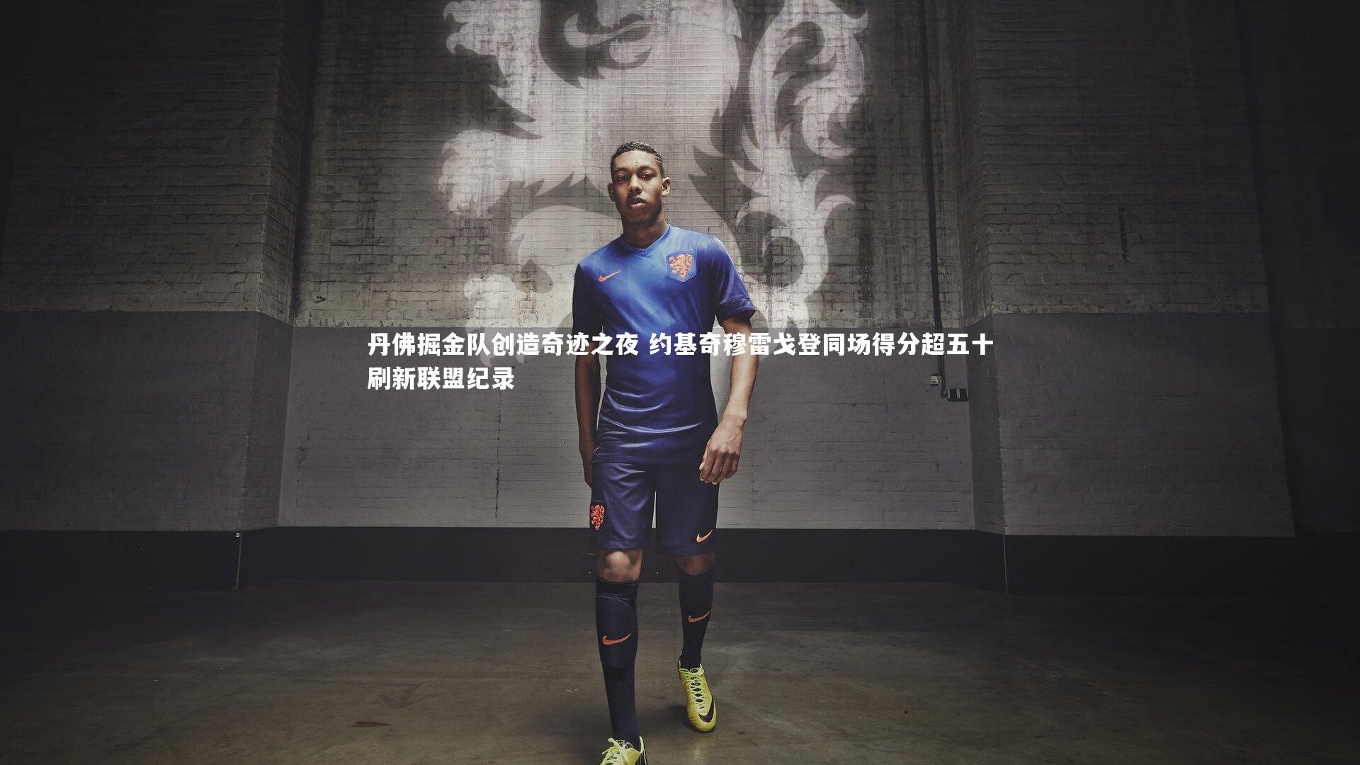 丹佛掘金队创造奇迹之夜 约基奇穆雷戈登同场得分超五十刷新联盟纪录