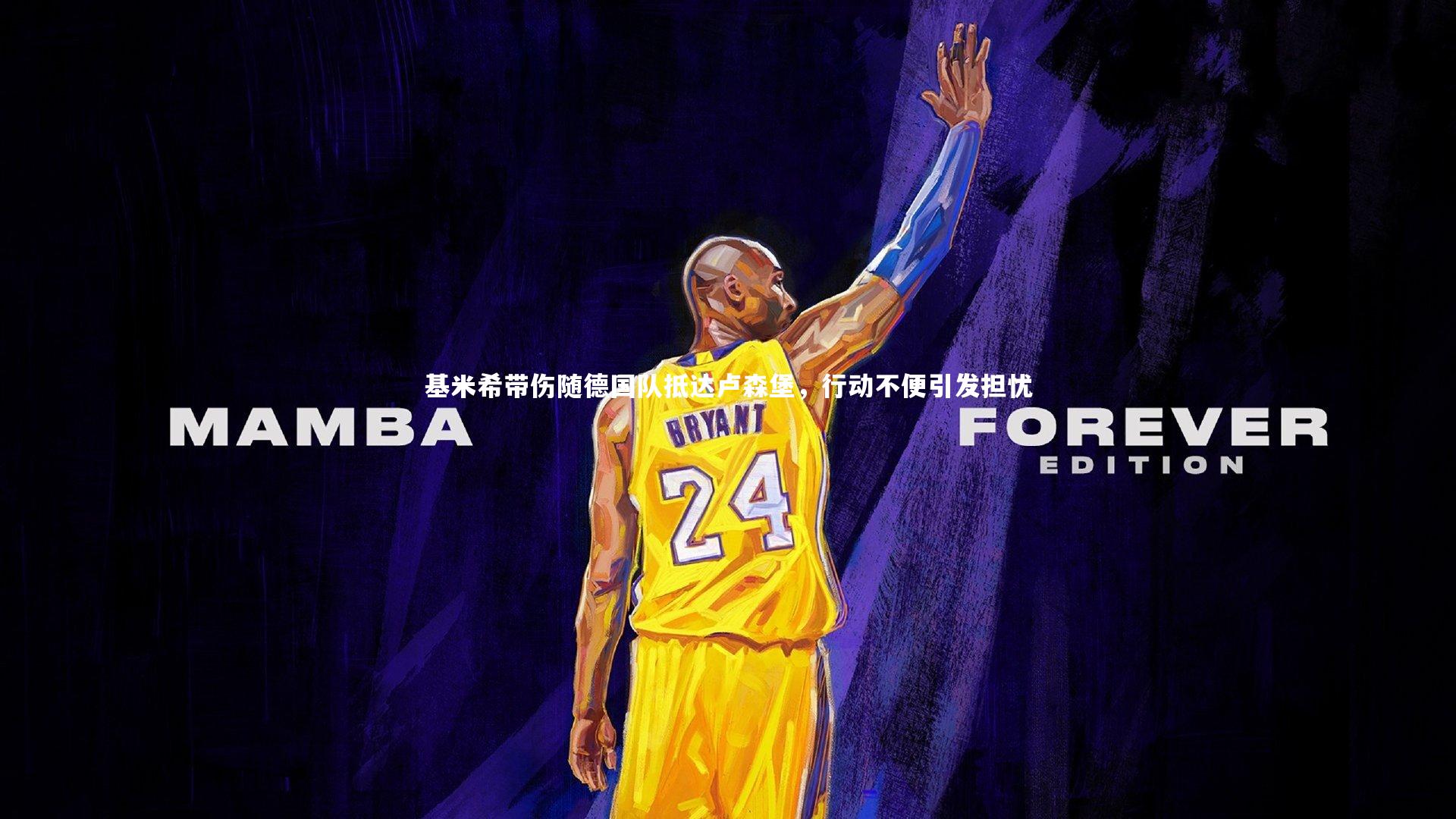 基米希带伤随德国队抵达卢森堡，行动不便引发担忧